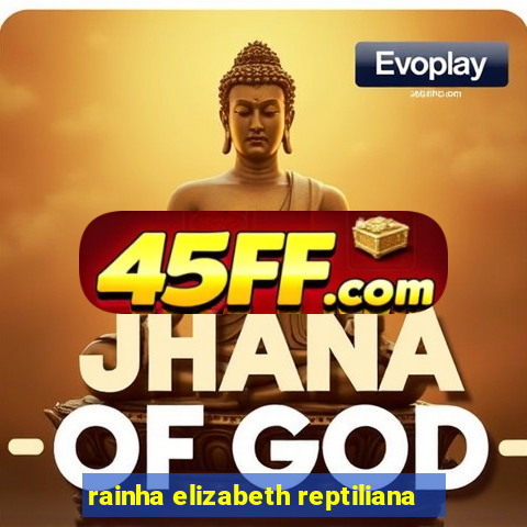 rainha elizabeth reptiliana